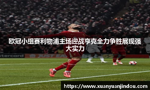 欧冠小组赛利物浦主场迎战亨克全力争胜展现强大实力